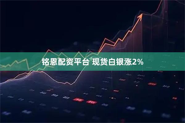 铭恩配资平台 现货白银涨2%